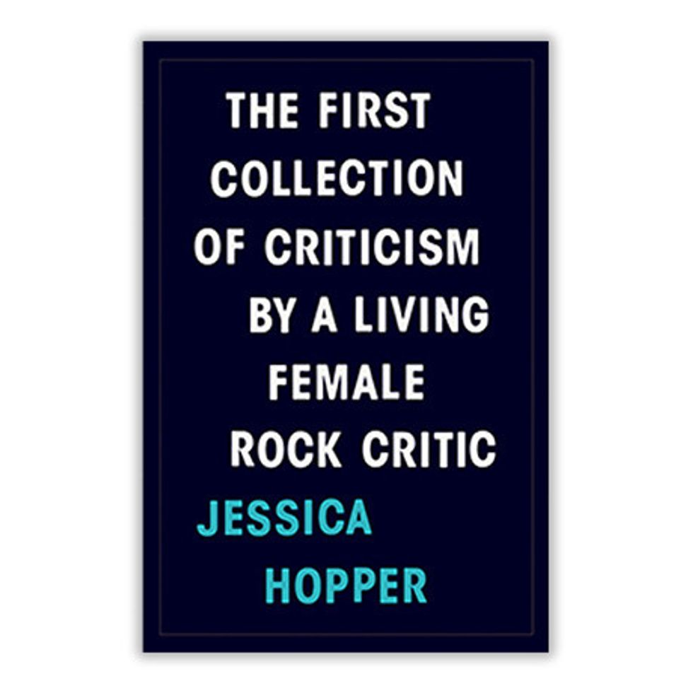 The First Collection of Criticism by a Living Female Rock Critic by Jessica Hopper